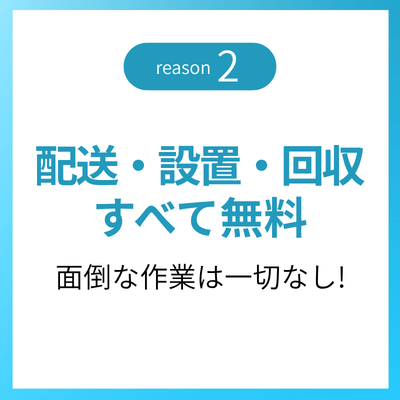 選ばれる理由2 配送・設置・回収すべて無料 — 面倒な作業は一切なし